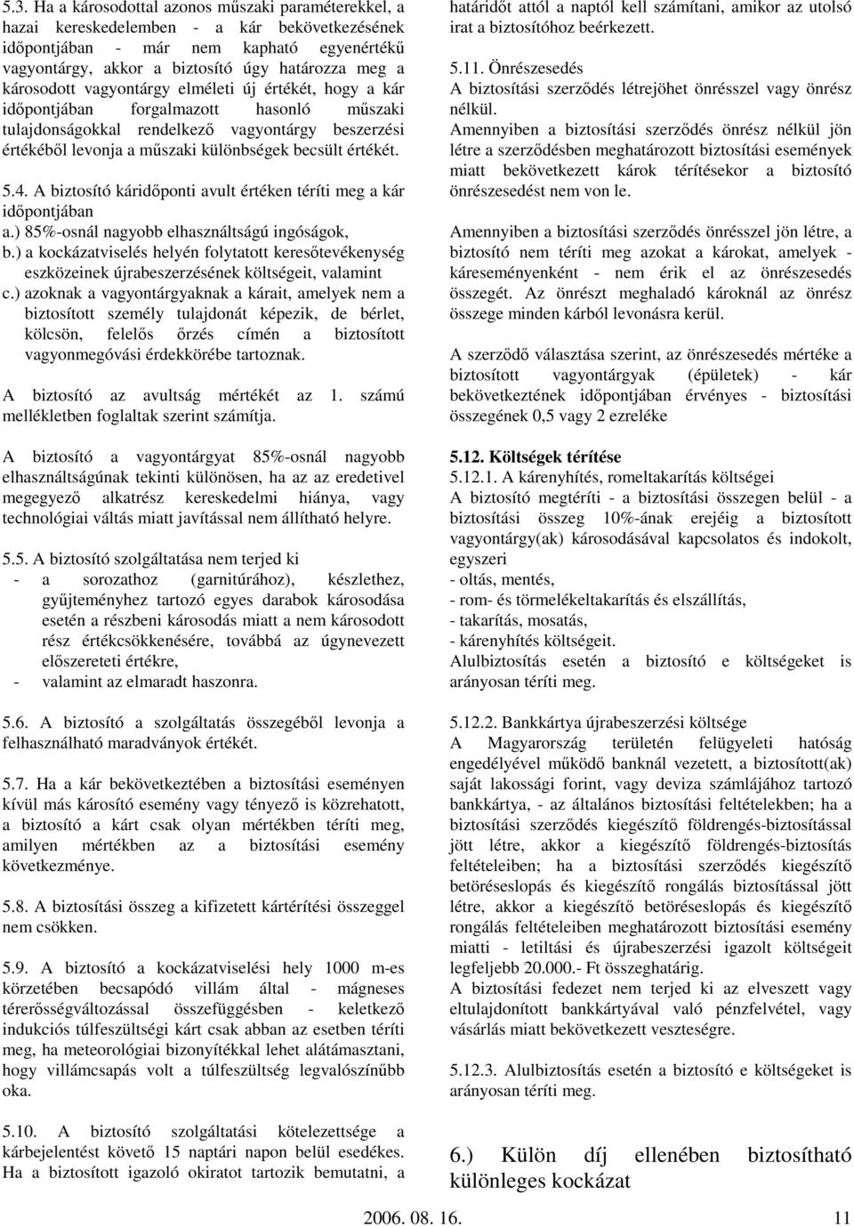 értékét. 5.4. A biztosító káridıponti avult értéken téríti meg a kár idıpontjában a.) 85%-osnál nagyobb elhasználtságú ingóságok, b.