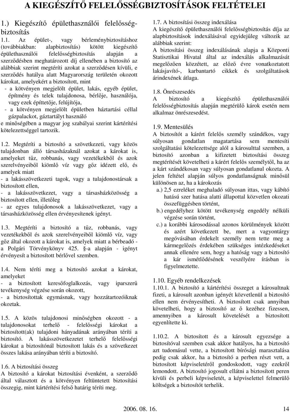 1. Az épület-, vagy bérleménybiztosításhoz (továbbiakban: alapbiztosítás) kötött kiegészítı épülethasználói felelısségbiztosítás alapján a szerzıdésben meghatározott díj ellenében a biztosító az