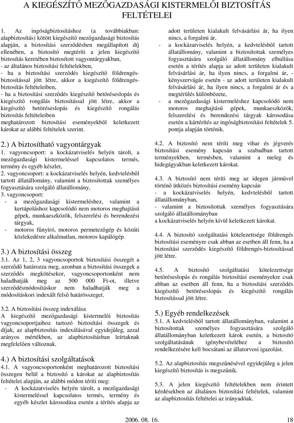 kiegészítı biztosítás keretében biztosított vagyontárgyakban, - az általános biztosítási feltételekben, - ha a biztosítási szerzıdés kiegészítı földrengésbiztosítással jött létre, akkor a kiegészítı