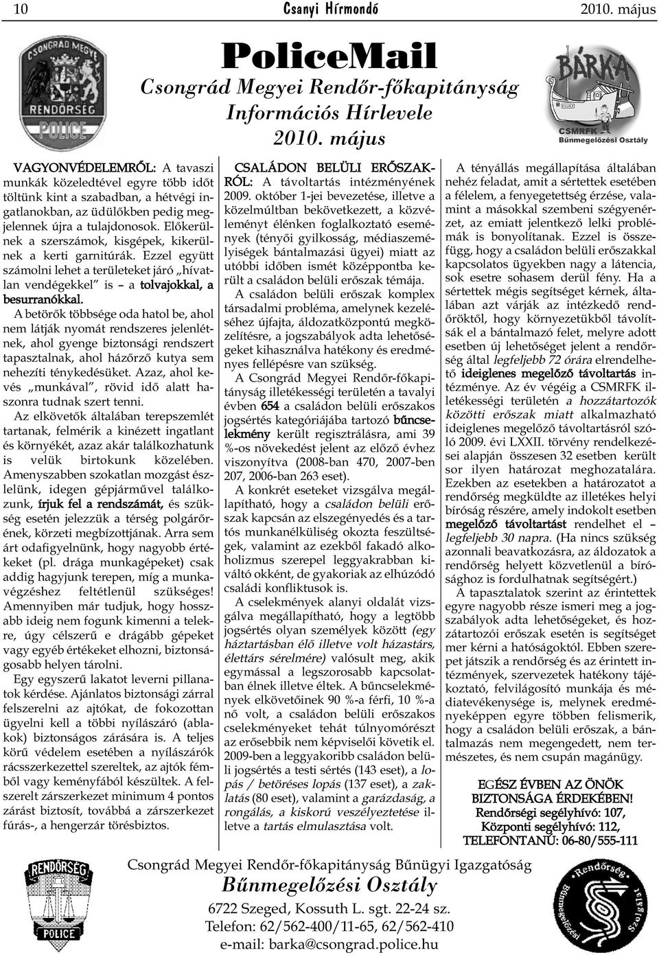 A betörők többsége oda hatol be, ahol nem látják nyomát rendszeres jelenlétnek, ahol gyenge biztonsági rendszert tapasztalnak, ahol házőrző kutya sem nehezíti ténykedésüket.