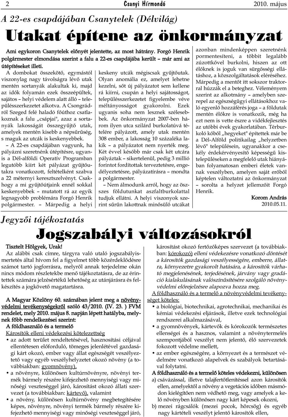 A dombokat összekötő, egymástól viszonylag nagy távolságra lévő utak mentén sortanyák alakultak ki, majd az idők folyamán ezek összeépültek, sajátos helyi védelem alatt álló településszerkezetet