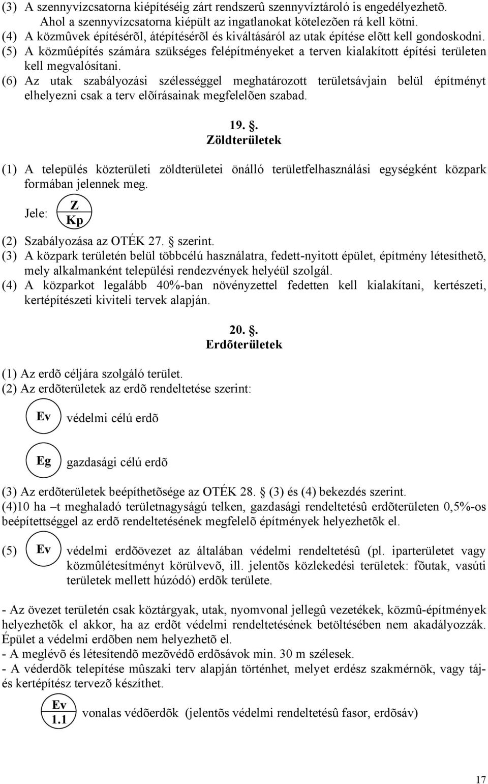 (5) A közmûépítés számára szükséges felépítményeket a terven kialakított építési területen kell megvalósítani.