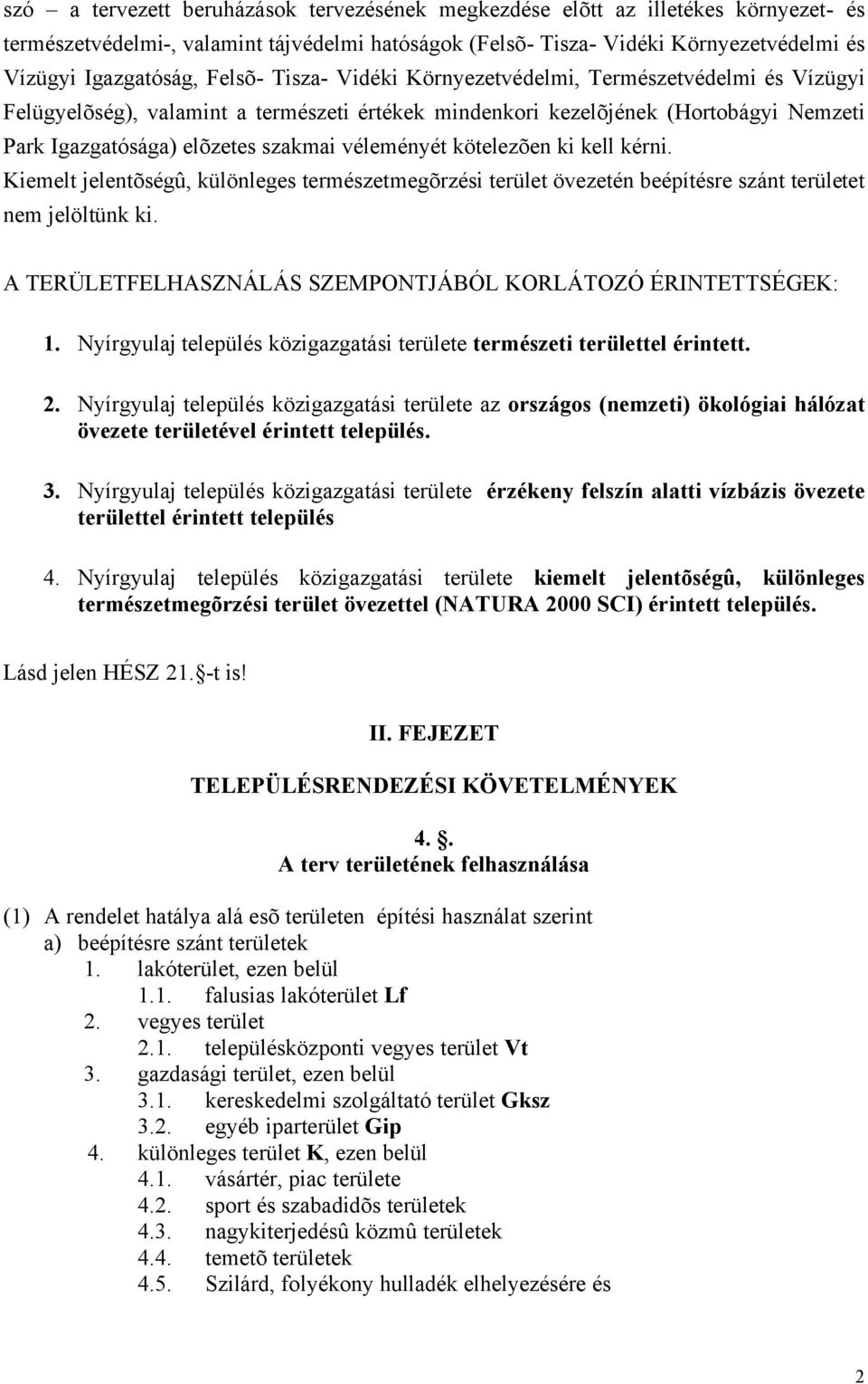 véleményét kötelezõen ki kell kérni. Kiemelt jelentõségû, különleges természetmegõrzési terület övezetén beépítésre szánt területet nem jelöltünk ki.