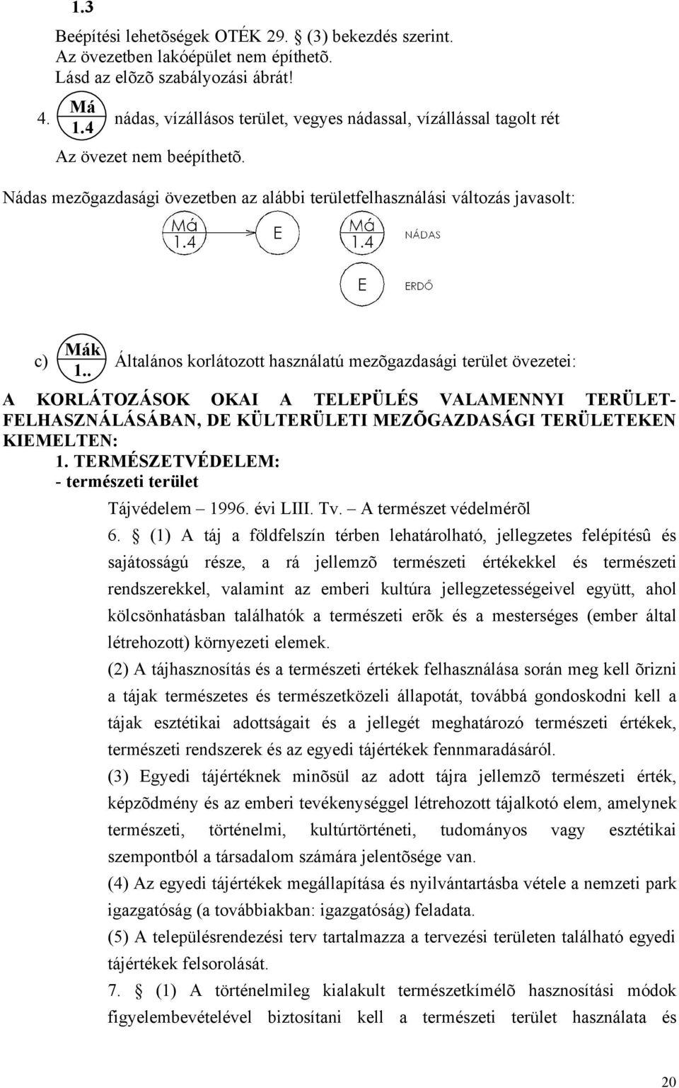 . Általános korlátozott használatú mezõgazdasági terület övezetei: A KORLÁTOZÁSOK OKAI A TELEPÜLÉS VALAMENNYI TERÜLET- FELHASZNÁLÁSÁBAN, DE KÜLTERÜLETI MEZÕGAZDASÁGI TERÜLETEKEN KIEMELTEN: 1.