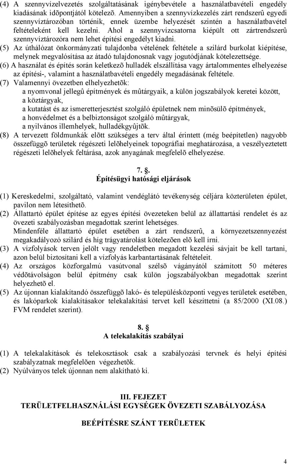 Ahol a szennyvízcsatorna kiépült ott zártrendszerû szennyvíztározóra nem lehet építési engedélyt kiadni.