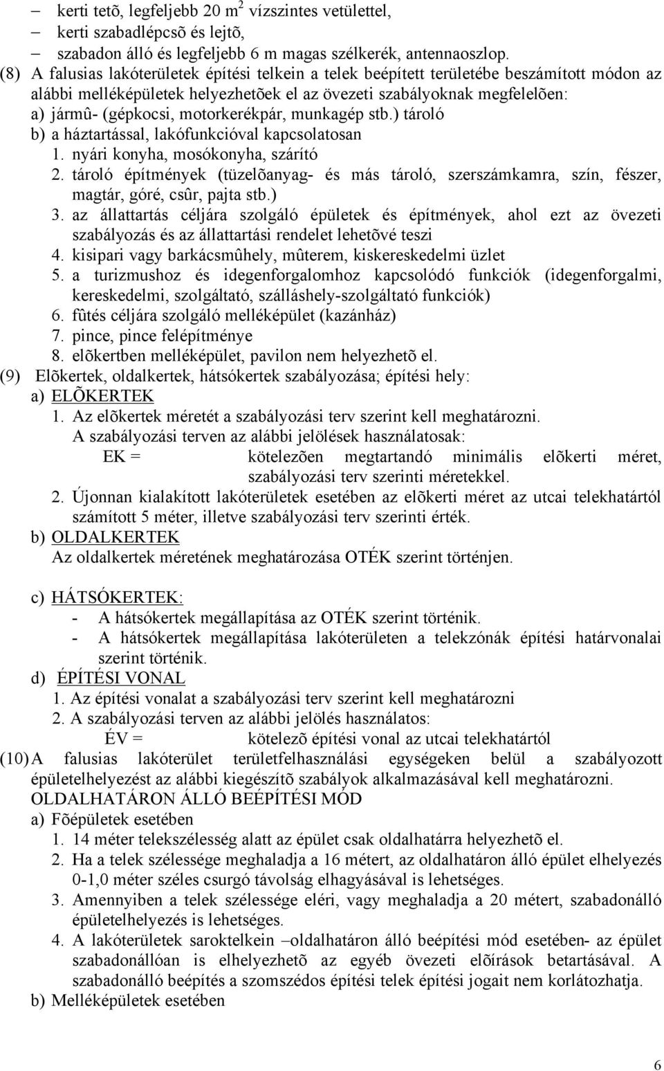 motorkerékpár, munkagép stb.) tároló b) a háztartással, lakófunkcióval kapcsolatosan 1. nyári konyha, mosókonyha, szárító 2.