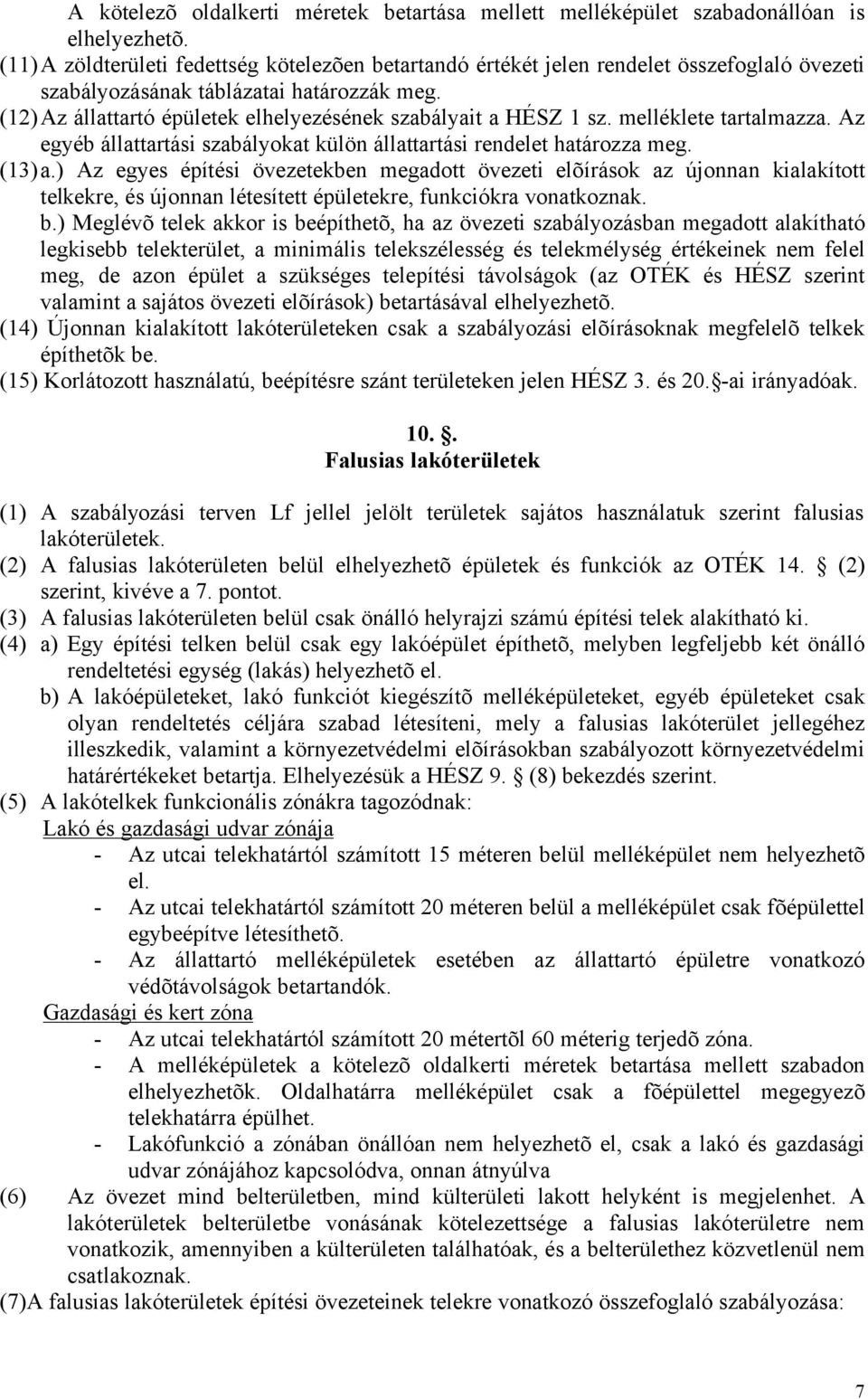 (12) Az állattartó épületek elhelyezésének szabályait a HÉSZ 1 sz. melléklete tartalmazza. Az egyéb állattartási szabályokat külön állattartási rendelet határozza meg. (13) a.