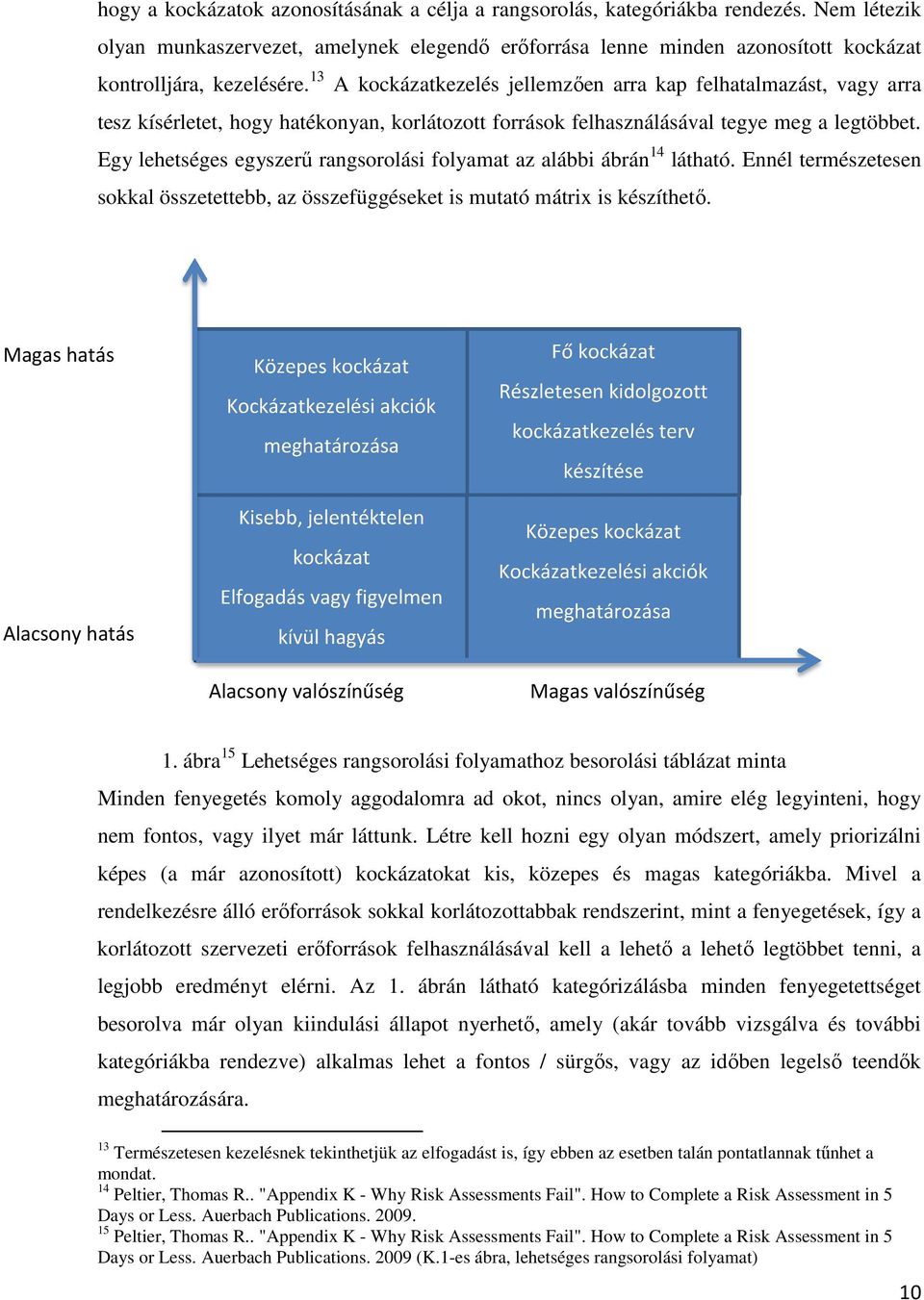 13 A kockázatkezelés jellemzően arra kap felhatalmazást, vagy arra tesz kísérletet, hogy hatékonyan, korlátozott források felhasználásával tegye meg a legtöbbet.