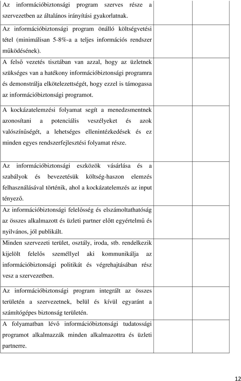 A felső vezetés tisztában van azzal, hogy az üzletnek szükséges van a hatékony információbiztonsági programra és demonstrálja elkötelezettségét, hogy ezzel is támogassa az információbiztonsági