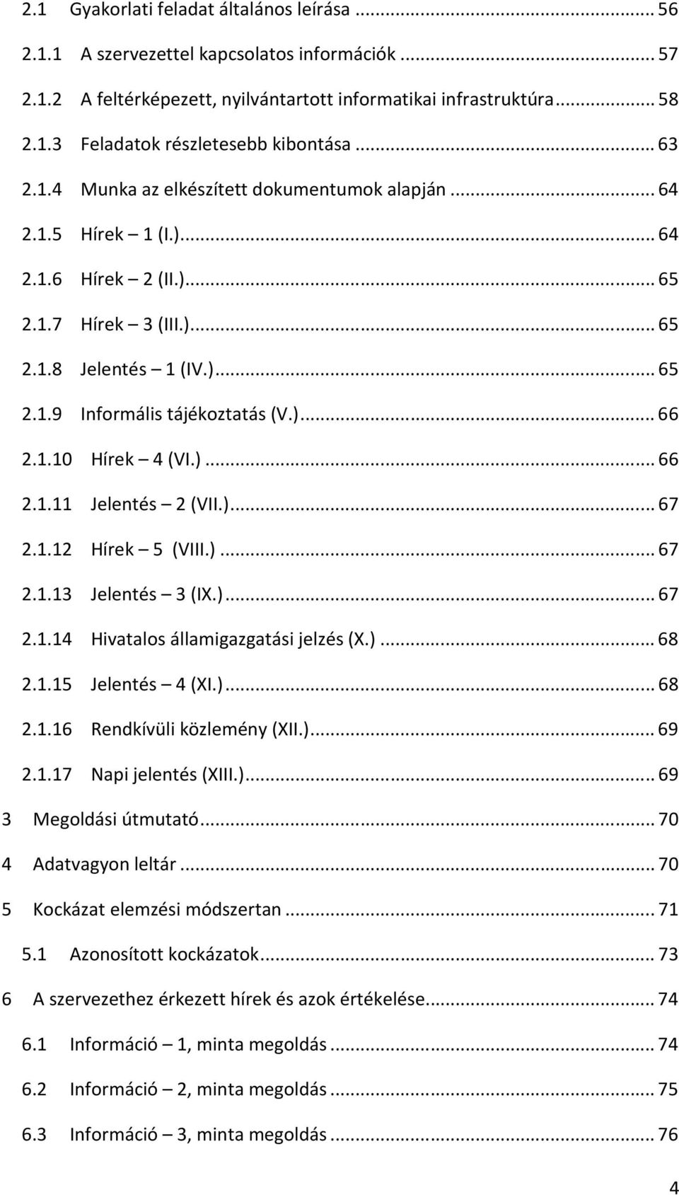 )... 66 2.1.10 Hírek 4 (VI.)... 66 2.1.11 Jelentés 2 (VII.)... 67 2.1.12 Hírek 5 (VIII.)... 67 2.1.13 Jelentés 3 (IX.)... 67 2.1.14 Hivatalos államigazgatási jelzés (X.)... 68 2.1.15 Jelentés 4 (XI.)... 68 2.1.16 Rendkívüli közlemény (XII.