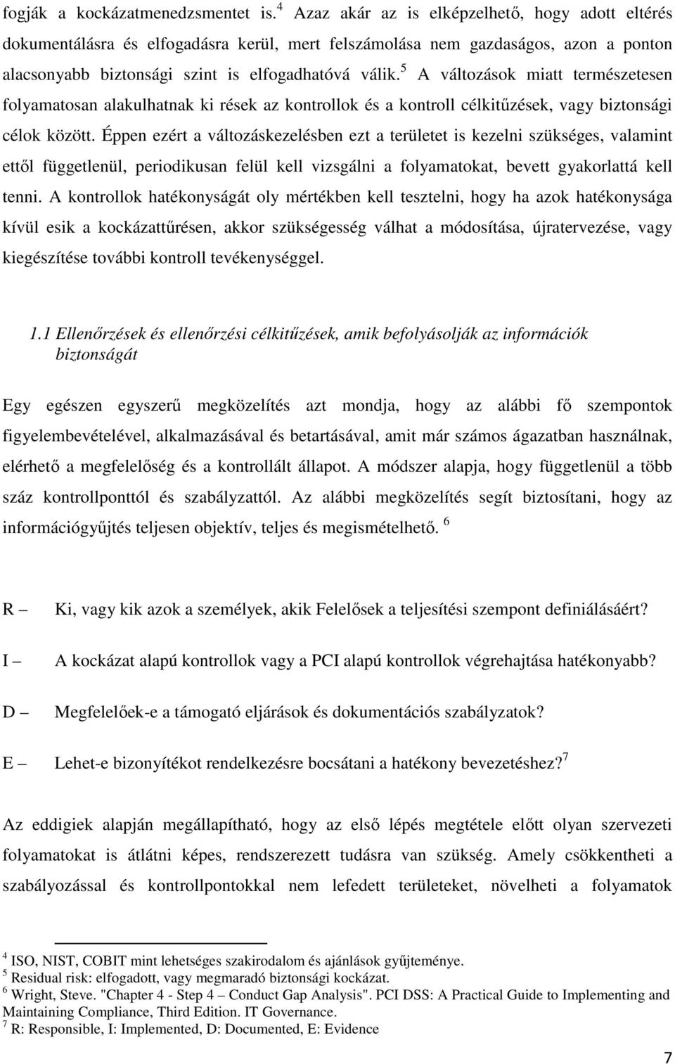 5 A változások miatt természetesen folyamatosan alakulhatnak ki rések az kontrollok és a kontroll célkitűzések, vagy biztonsági célok között.