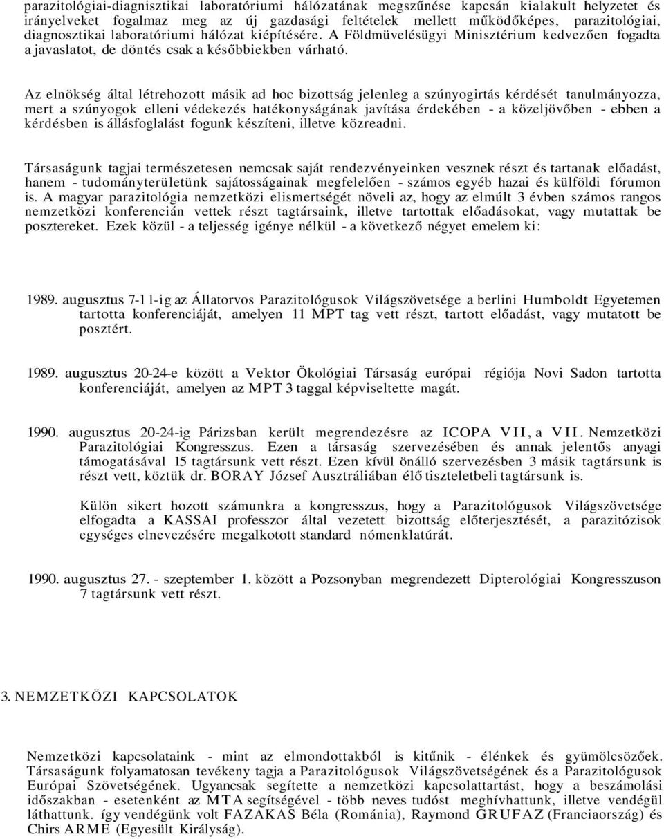 Az elnökség által létrehozott másik ad hoc bizottság jelenleg a szúnyogirtás kérdését tanulmányozza, mert a szúnyogok elleni védekezés hatékonyságának javítása érdekében - a közeljövőben - ebben a