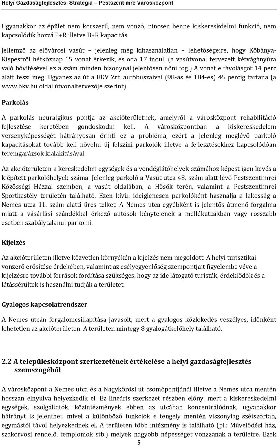 (a vasútvonal tervezett kétvágányúra való bővítésével ez a szám minden bizonynal jelentősen nőni fog.) A vonat e távolásgot 14 perc alatt teszi meg. Ugyanez az út a BKV Zrt.