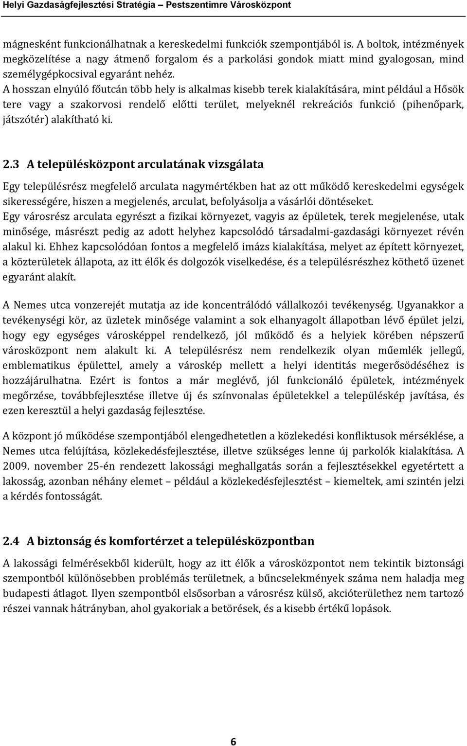 A hosszan elnyúló főutcán több hely is alkalmas kisebb terek kialakítására, mint például a Hősök tere vagy a szakorvosi rendelő előtti terület, melyeknél rekreációs funkció (pihenőpark, játszótér)