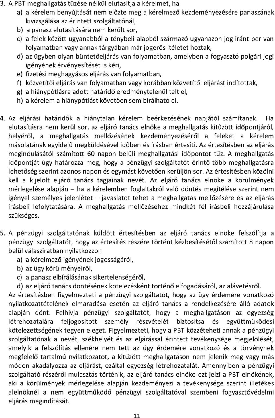 büntetőeljárás van folyamatban, amelyben a fogyasztó polgári jogi igényének érvényesítését is kéri, e) fizetési meghagyásos eljárás van folyamatban, f) közvetítői eljárás van folyamatban vagy