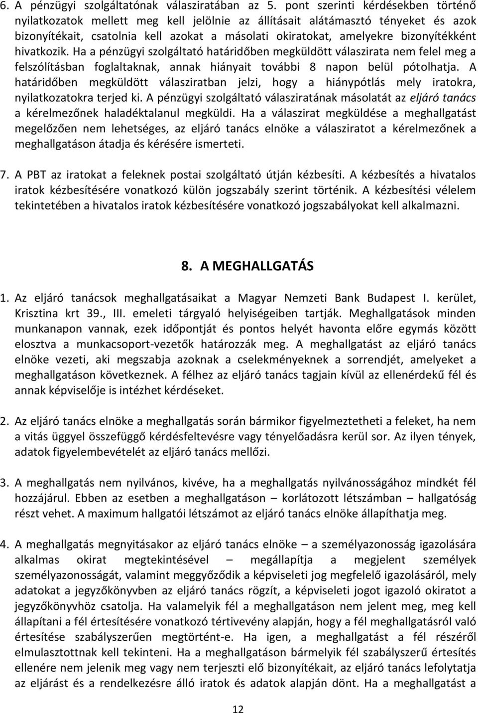 bizonyítékként hivatkozik. Ha a pénzügyi szolgáltató határidőben megküldött válaszirata nem felel meg a felszólításban foglaltaknak, annak hiányait további 8 napon belül pótolhatja.