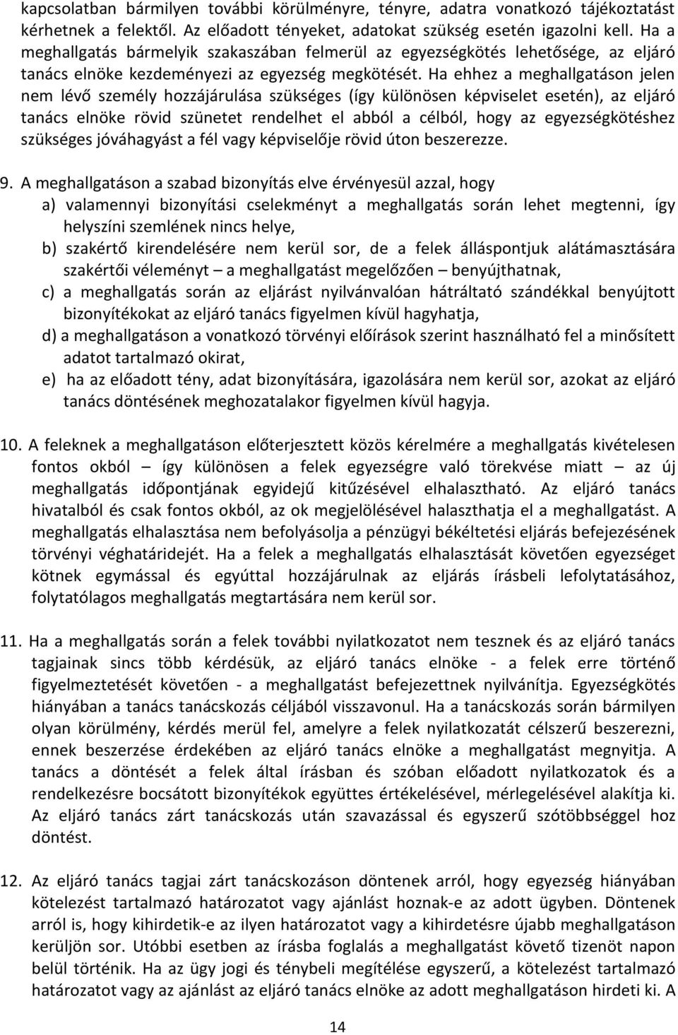 Ha ehhez a meghallgatáson jelen nem lévő személy hozzájárulása szükséges (így különösen képviselet esetén), az eljáró tanács elnöke rövid szünetet rendelhet el abból a célból, hogy az