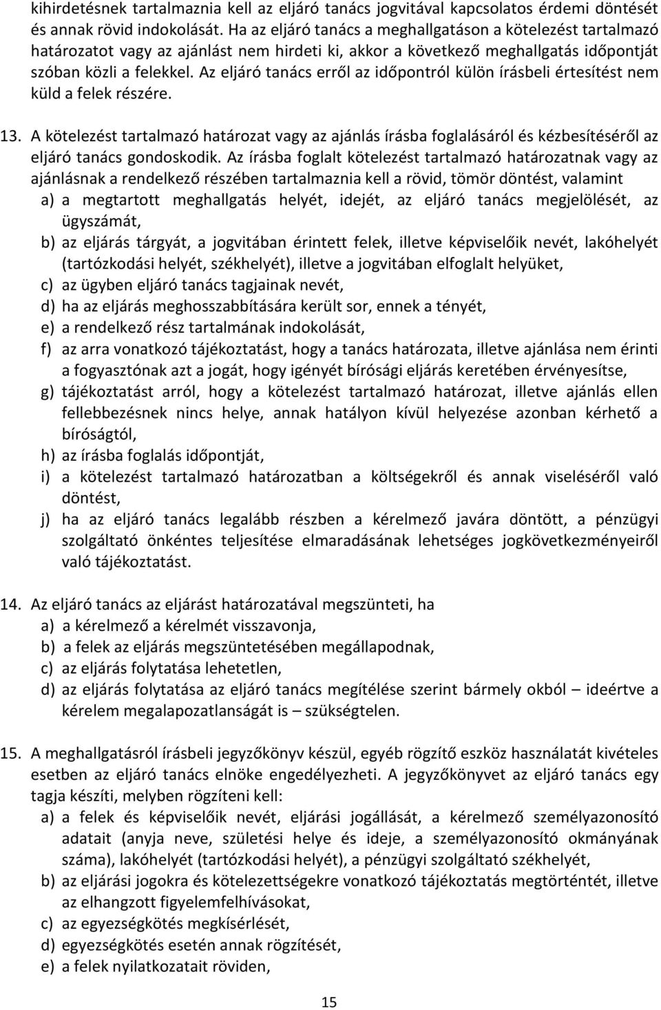 Az eljáró tanács erről az időpontról külön írásbeli értesítést nem küld a felek részére. 13.