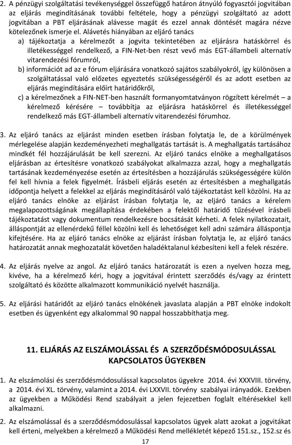 Alávetés hiányában az eljáró tanács a) tájékoztatja a kérelmezőt a jogvita tekintetében az eljárásra hatáskörrel és illetékességgel rendelkező, a FIN-Net-ben részt vevő más EGT-állambeli alternatív