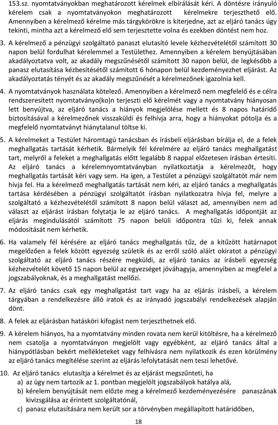 A kérelmező a pénzügyi szolgáltató panaszt elutasító levele kézhezvételétől számított 30 napon belül fordulhat kérelemmel a Testülethez.