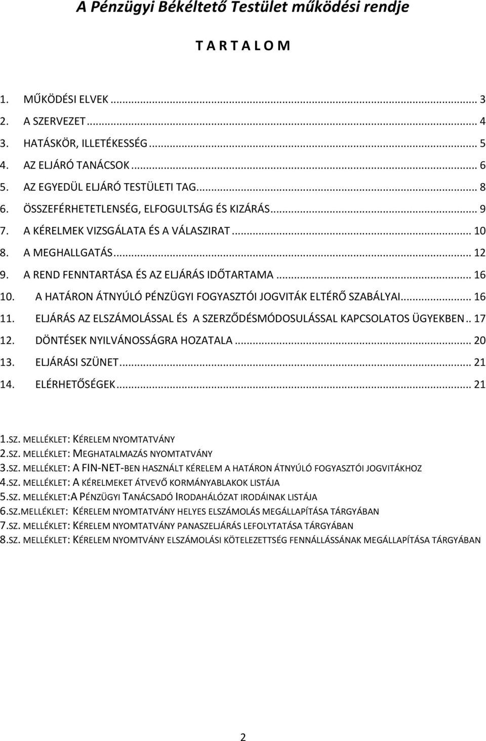 A HATÁRON ÁTNYÚLÓ PÉNZÜGYI FOGYASZTÓI JOGVITÁK ELTÉRŐ SZABÁLYAI... 16 11. ELJÁRÁS AZ ELSZÁMOLÁSSAL ÉS A SZERZŐDÉSMÓDOSULÁSSAL KAPCSOLATOS ÜGYEKBEN.. 17 12. DÖNTÉSEK NYILVÁNOSSÁGRA HOZATALA... 20 13.