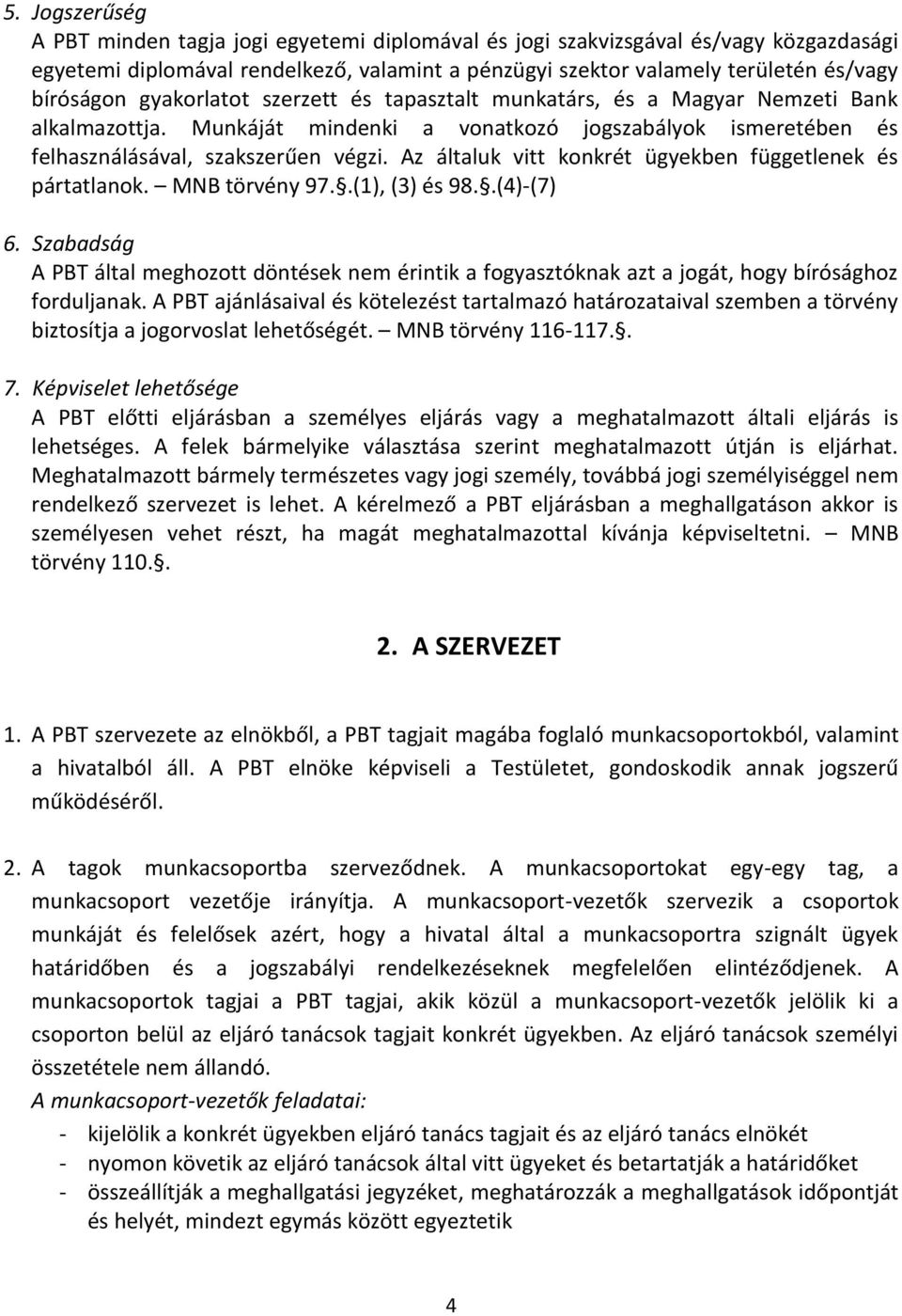 Az általuk vitt konkrét ügyekben függetlenek és pártatlanok. MNB törvény 97..(1), (3) és 98..(4)-(7) 6.