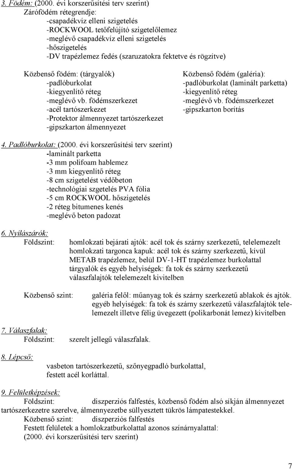 (szaruzatokra fektetve és rögzítve) Közbenső födém: (tárgyalók) -padlóburkolat -kiegyenlítő réteg -meglévő vb.