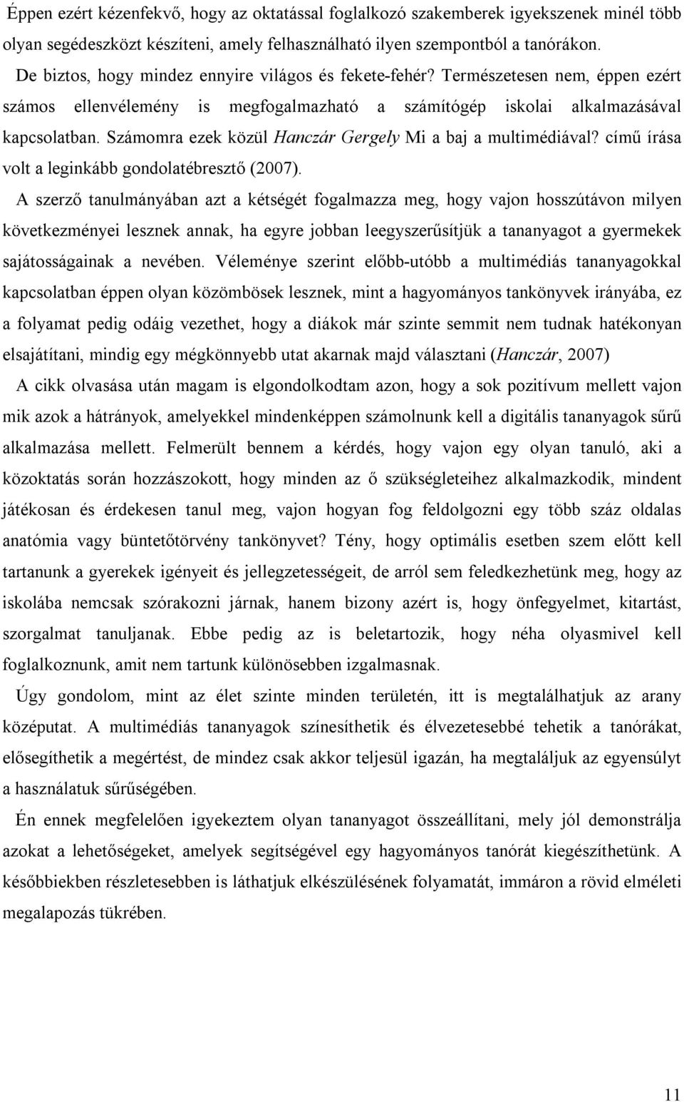 Számomra ezek közül Hanczár Gergely Mi a baj a multimédiával? című írása volt a leginkább gondolatébresztő (2007).