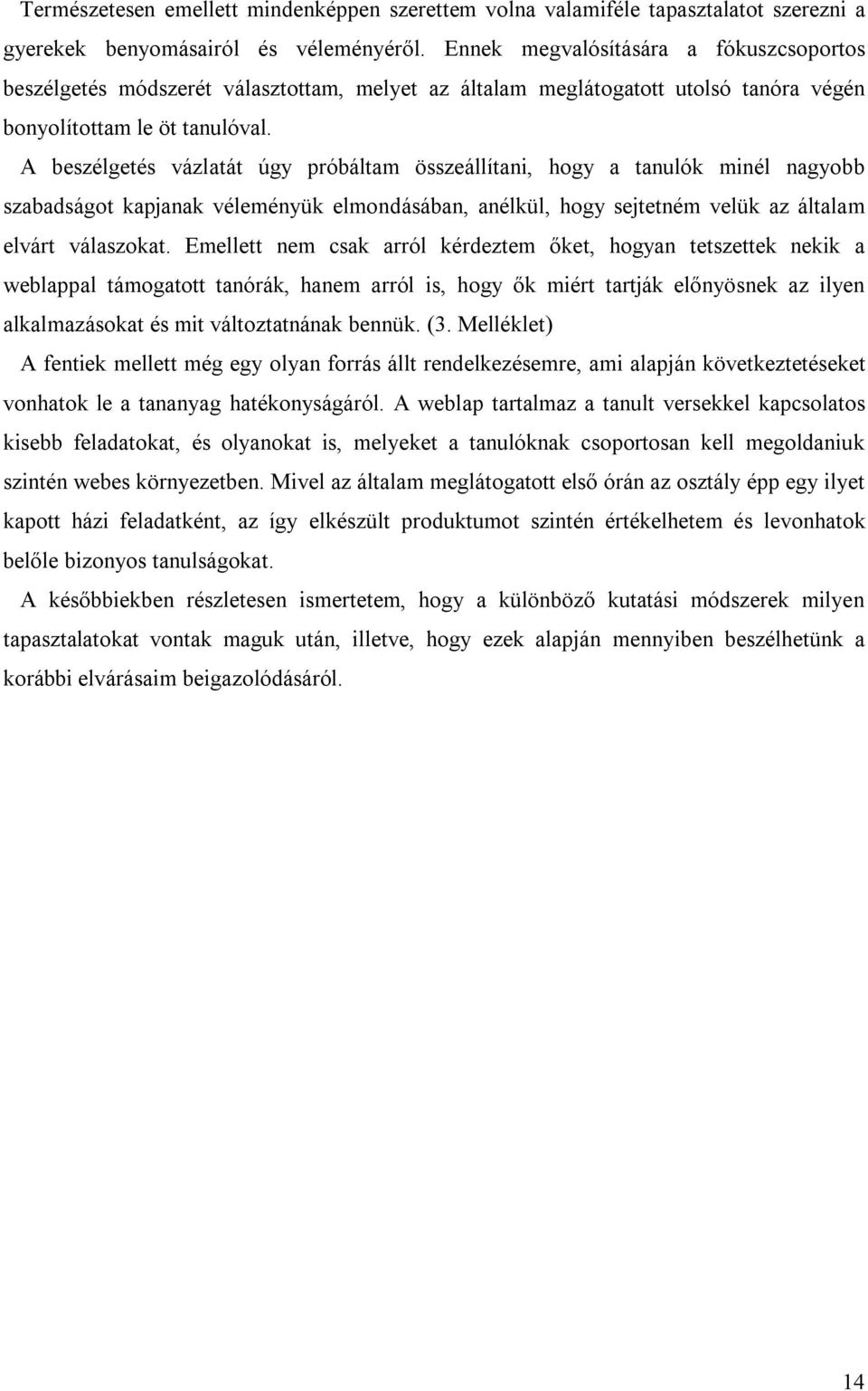 A beszélgetés vázlatát úgy próbáltam összeállítani, hogy a tanulók minél nagyobb szabadságot kapjanak véleményük elmondásában, anélkül, hogy sejtetném velük az általam elvárt válaszokat.