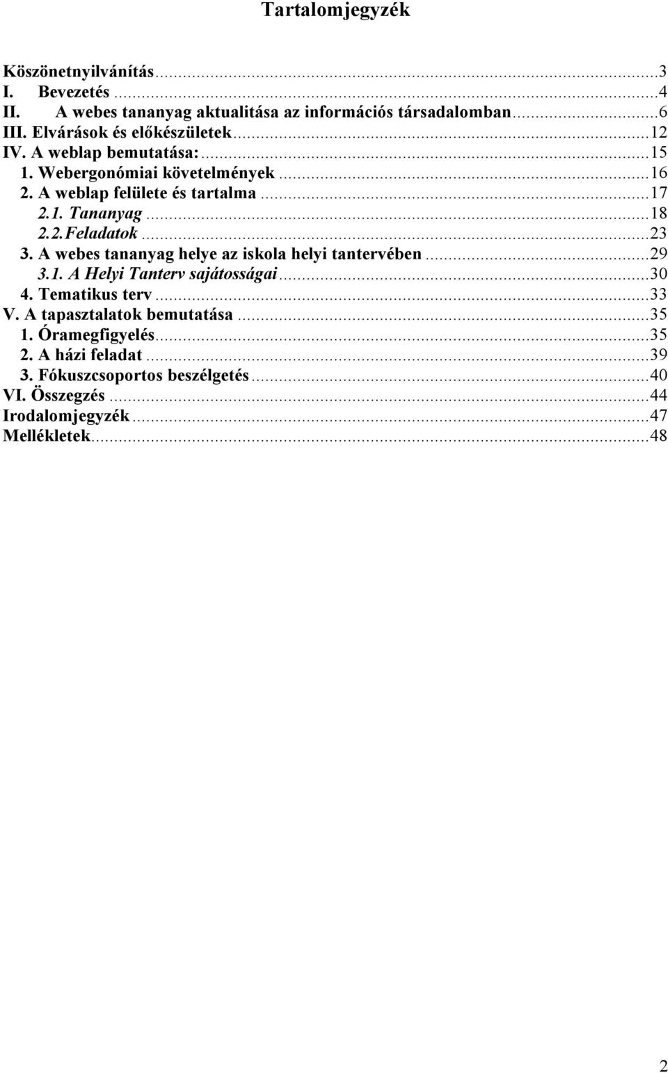 ..18 2.2.Feladatok...23 3. A webes tananyag helye az iskola helyi tantervében...29 3.1. A Helyi Tanterv sajátosságai...30 4. Tematikus terv...33 V.