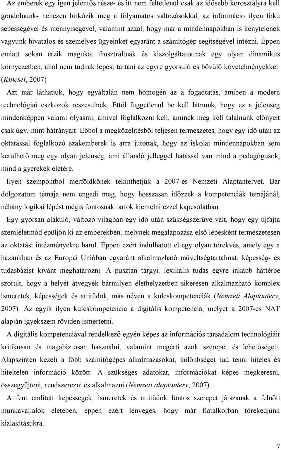 Éppen emiatt sokan érzik magukat frusztráltnak és kiszolgáltatottnak egy olyan dinamikus környezetben, ahol nem tudnak lépést tartani az egyre gyorsuló és bővülő követelményekkel.