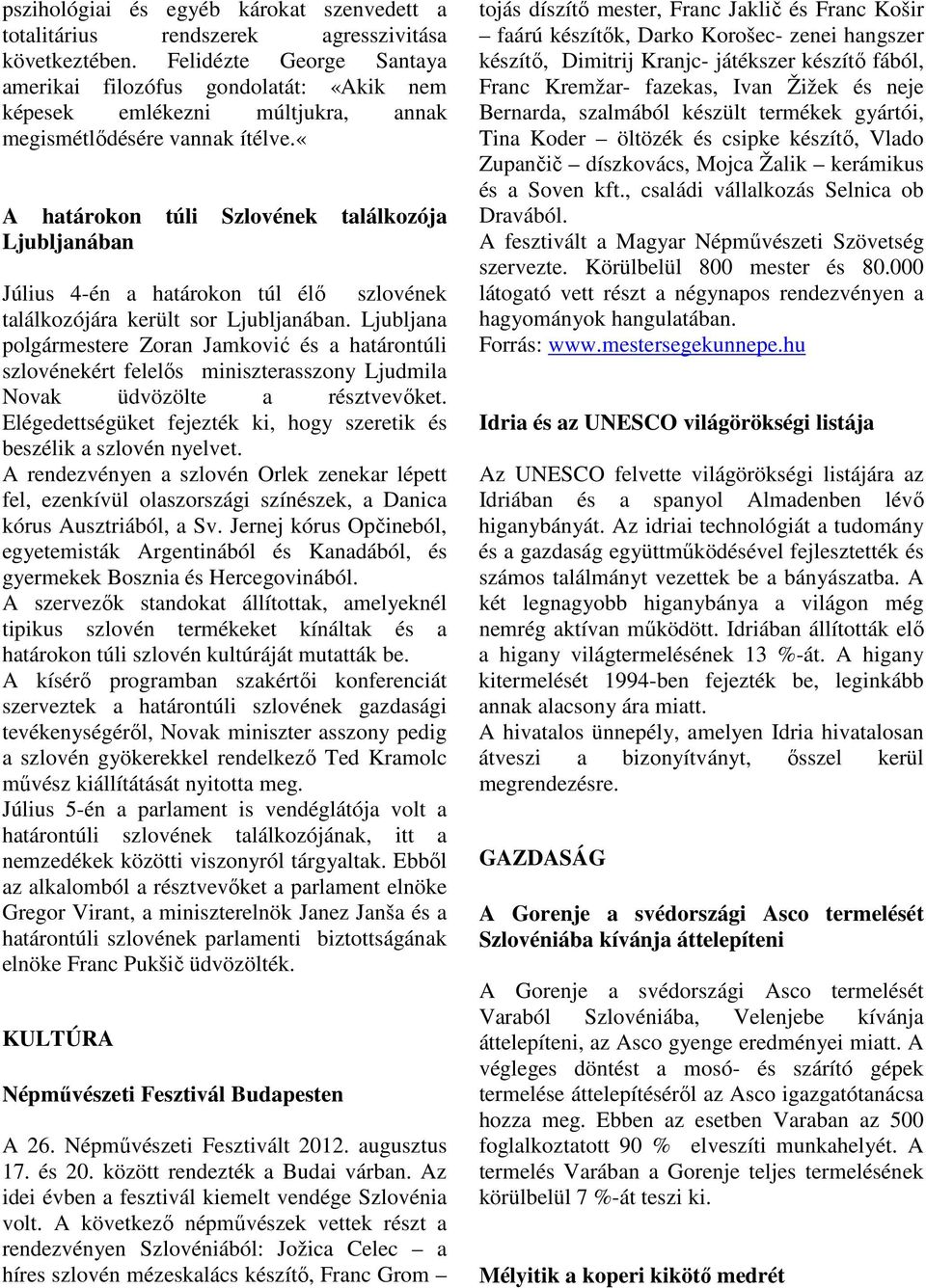 «a határokon túli Szlovének találkozója Ljubljanában Július 4-én a határokon túl élı szlovének találkozójára került sor Ljubljanában.