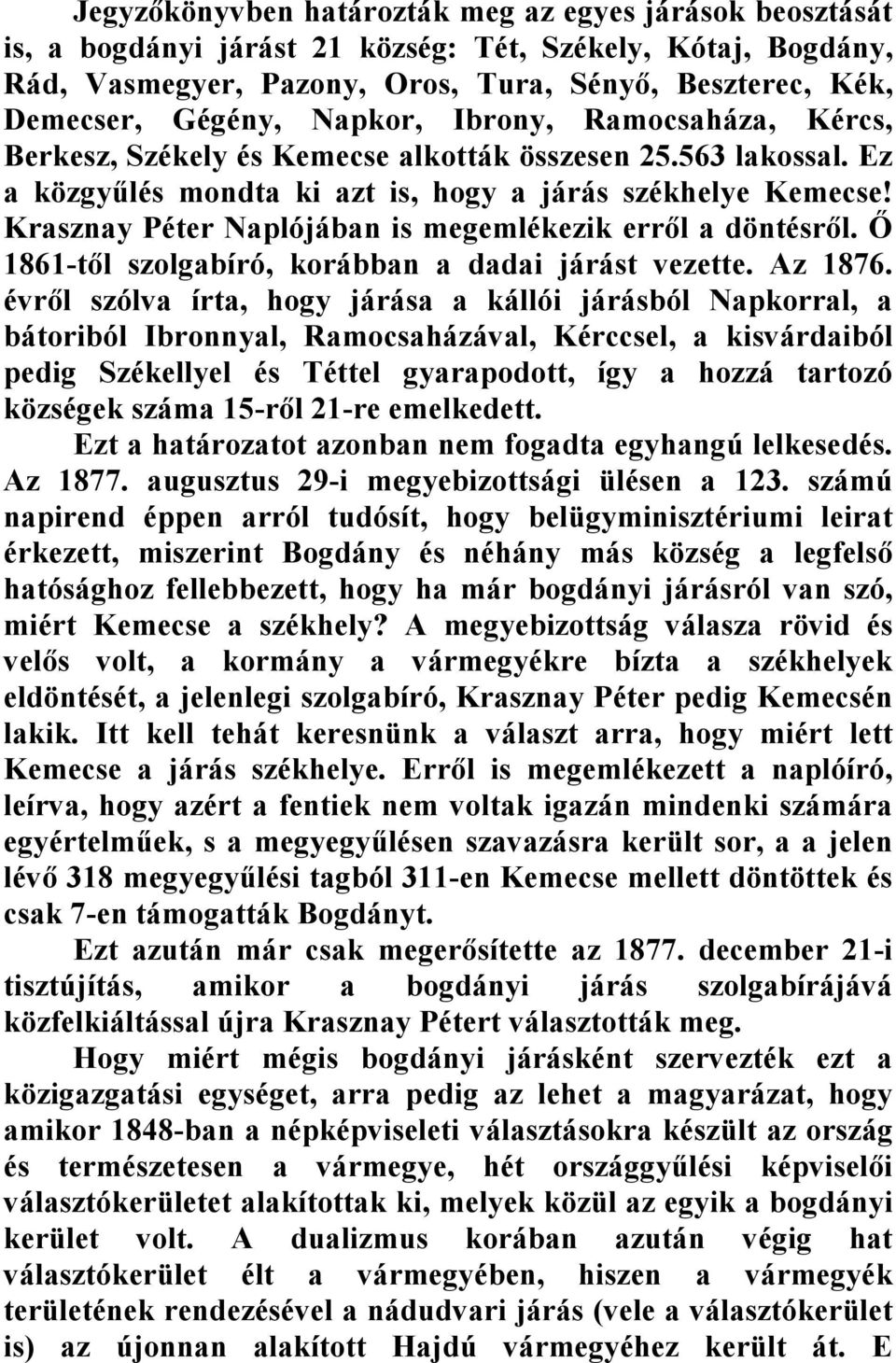 Krasznay Péter Naplójában is megemlékezik errıl a döntésrıl. İ 1861-tıl szolgabíró, korábban a dadai járást vezette. Az 1876.