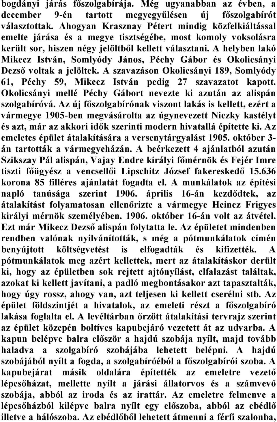 A helyben lakó Mikecz István, Somlyódy János, Péchy Gábor és Okolicsányi Dezsı voltak a jelöltek. A szavazáson Okolicsányi 189, Somlyódy 61, Péchy 59, Mikecz István pedig 27 szavazatot kapott.