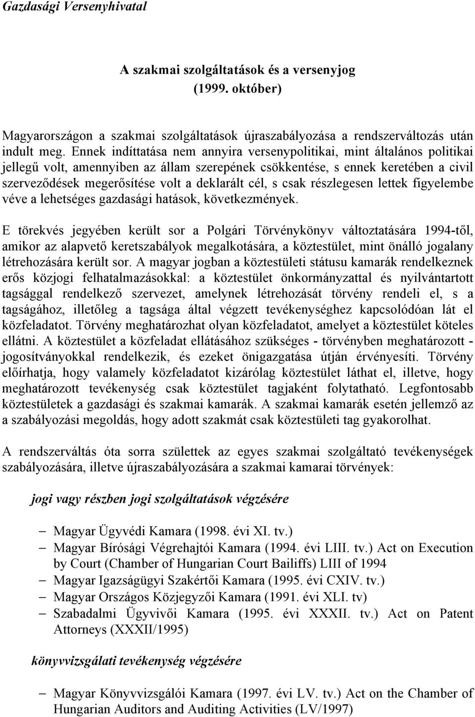 deklarált cél, s csak részlegesen lettek figyelembe véve a lehetséges gazdasági hatások, következmények.