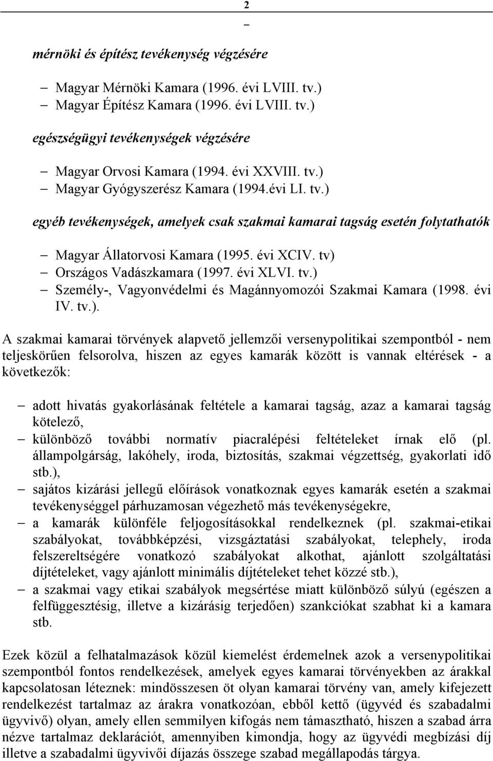 tv) Országos Vadászkamara (1997. évi XLVI. tv.) Személy-, Vagyonvédelmi és Magánnyomozói Szakmai Kamara (1998. évi IV. tv.). A szakmai kamarai törvények alapvető jellemzői versenypolitikai