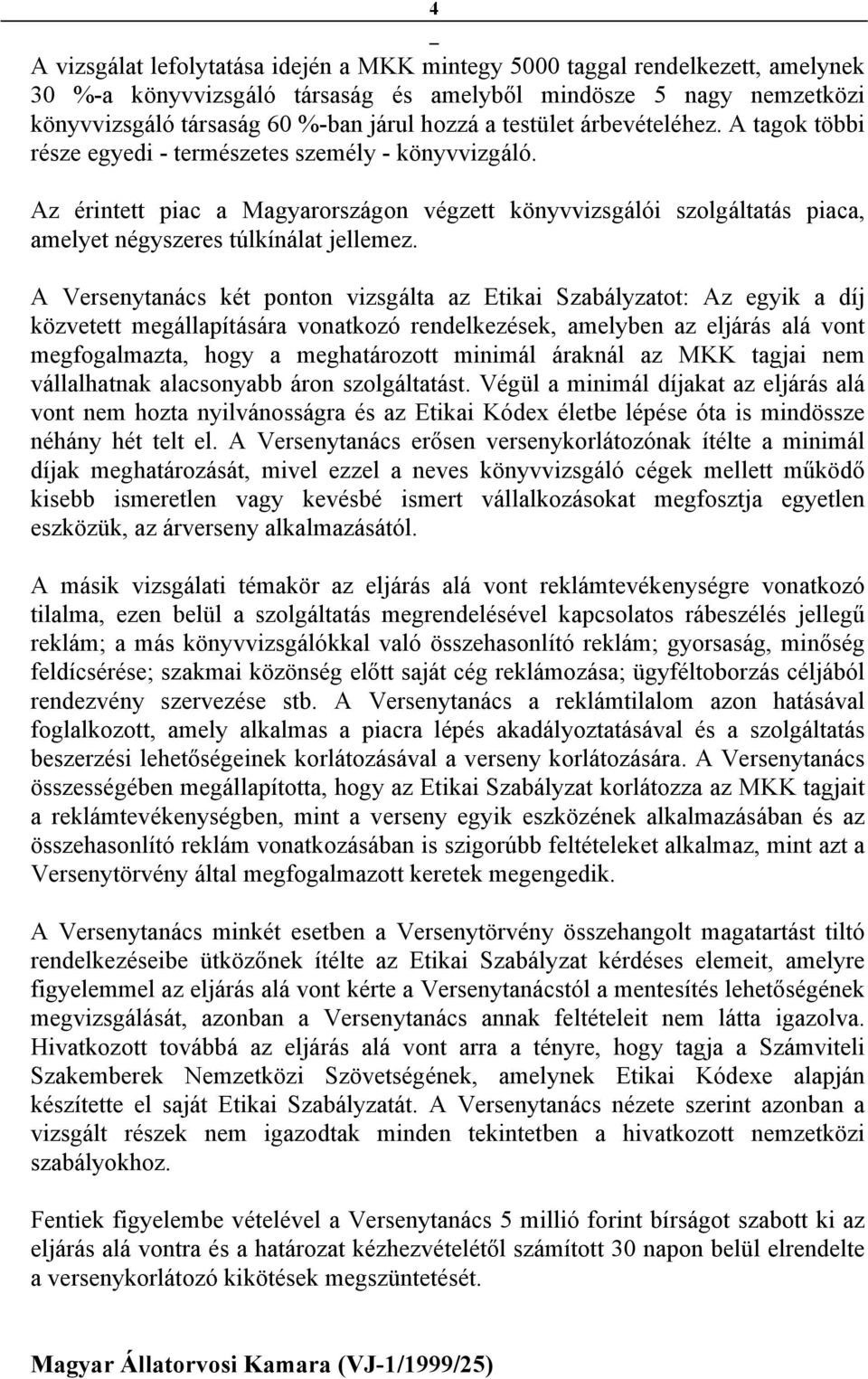 Az érintett piac a Magyarországon végzett könyvvizsgálói szolgáltatás piaca, amelyet négyszeres túlkínálat jellemez.