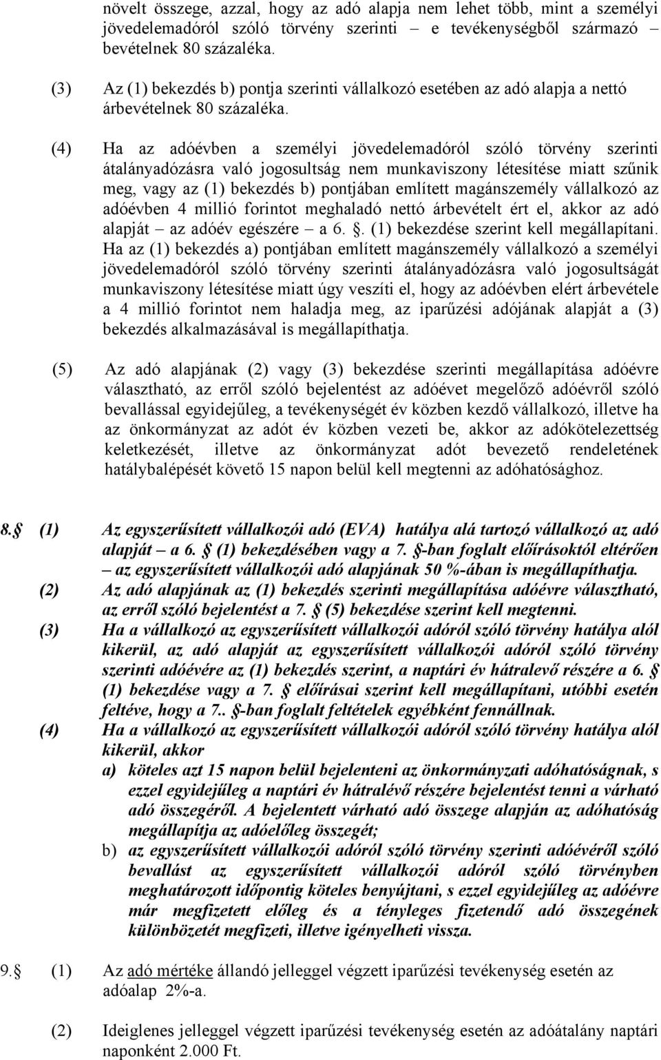 (4) Ha az adóévben a személyi jövedelemadóról szóló törvény szerinti átalányadózásra való jogosultság nem munkaviszony létesítése miatt szűnik meg, vagy az (1) bekezdés b) pontjában említett