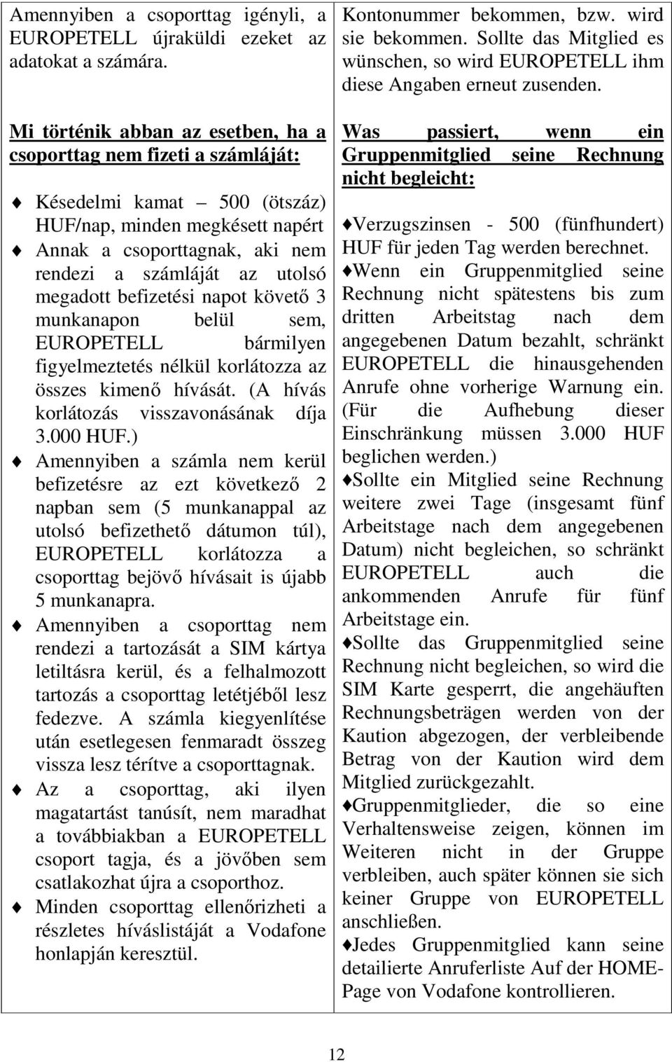 megadott befizetési napot követő 3 munkanapon belül sem, EUROPETELL bármilyen figyelmeztetés nélkül korlátozza az összes kimenő hívását. (A hívás korlátozás visszavonásának díja 3.000 HUF.