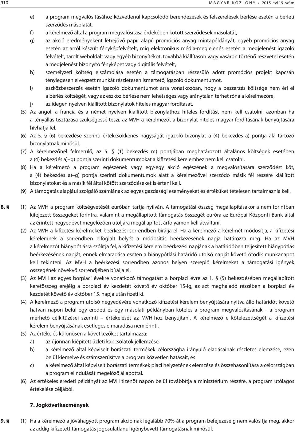 szerződések másolatát, g) az akció eredményeként létrejövő papír alapú promóciós anyag mintapéldányát, egyéb promóciós anyag esetén az arról készült fényképfelvételt, míg elektronikus