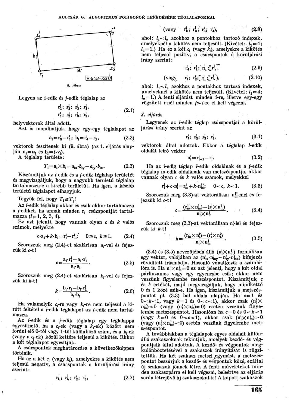 A téglalap területe: 3, i=b l Xb,=fl ta '6i y -V 6 i»' < 2-3 ) Kiszámítjuk az i-edik és a /-edik téglalap területét és megvizsgáljuk, hogy a agyobb területű téglalap tartalmazza-e a kisebb területűt.