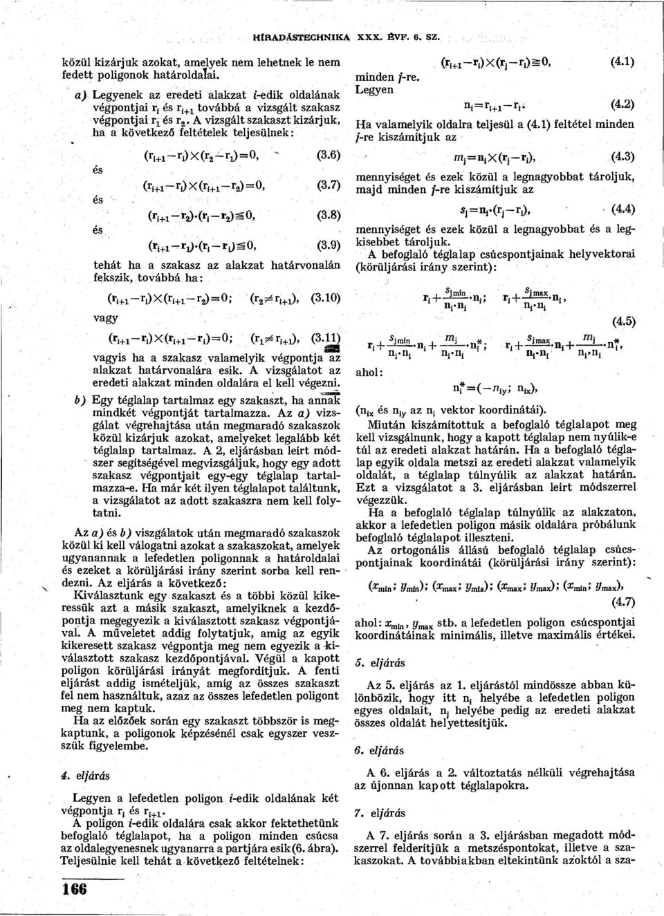 A vizsgált szakaszt kizárjuk, ha a következő feltételek teljülek: és és és ( r i+i- r i)x(r 2 -r 1 )=0, - (3.6) (i-i+i- r i)x(r i+1 -r 2 )=0, (3.7) (3.8) (» 1 + I-'I)-(ÍI-»I)^0, (3.