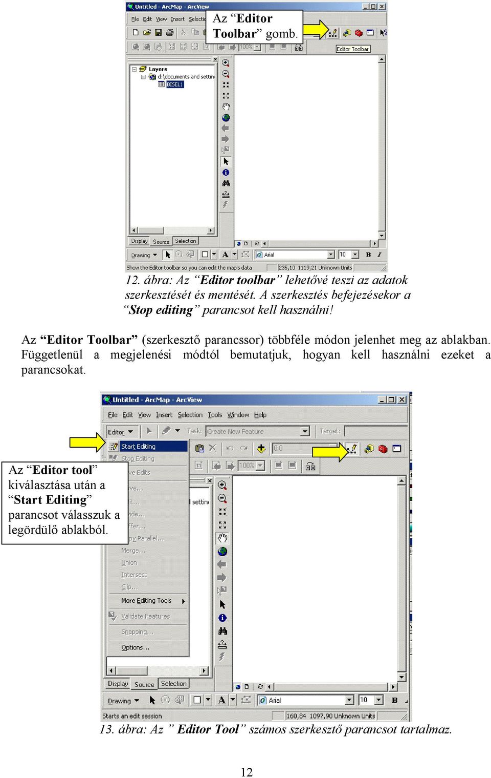 Az Editor Toolbar (szerkeszt parancssor) többféle módon jelenhet meg az ablakban.