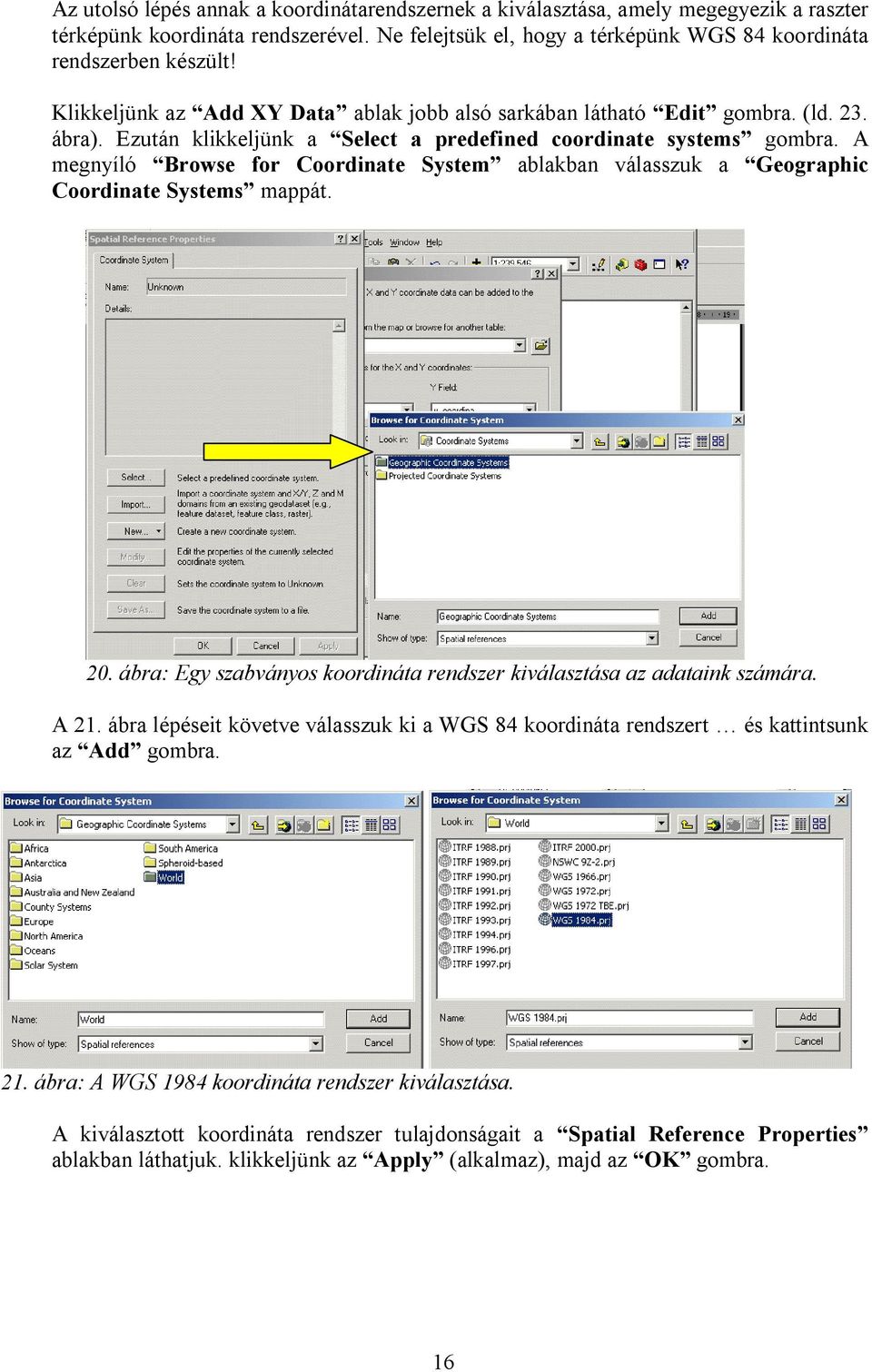 A megnyíló Browse for Coordinate System ablakban válasszuk a Geographic Coordinate Systems mappát. 20. ábra: Egy szabványos koordináta rendszer kiválasztása az adataink számára. A 21.