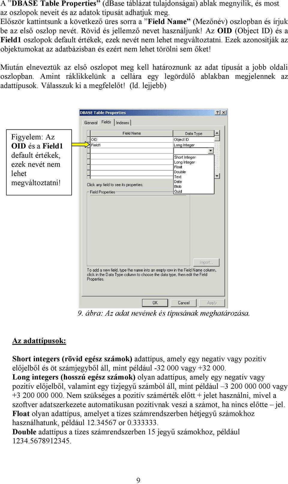 Az OID (Object ID) és a Field1 oszlopok default értékek, ezek nevét nem lehet megváltoztatni. Ezek azonosítják az objektumokat az adatbázisban és ezért nem lehet törölni sem ket!