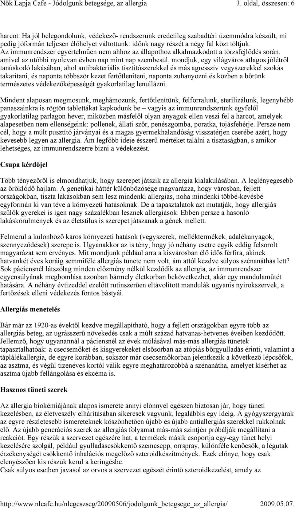 Az immunrendszer egyértelműen nem ahhoz az állapothoz alkalmazkodott a törzsfejlődés során, amivel az utóbbi nyolcvan évben nap mint nap szembesül, mondjuk, egy világváros átlagos jólétről tanúskodó