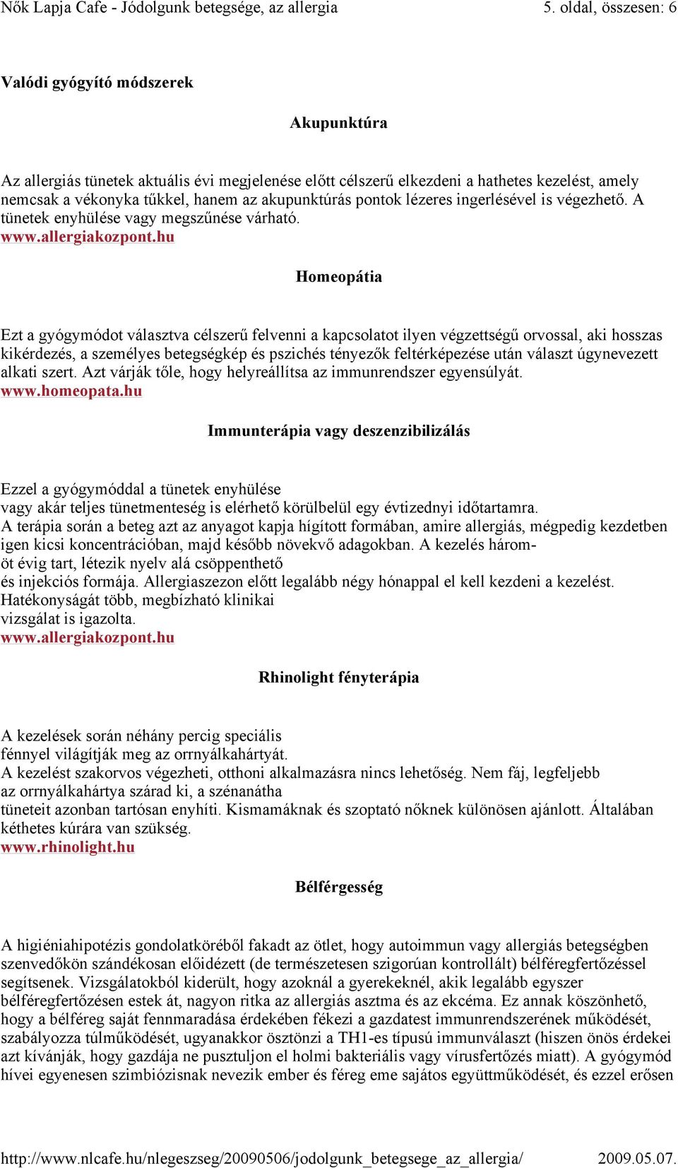 hu Homeopátia Ezt a gyógymódot választva célszerű felvenni a kapcsolatot ilyen végzettségű orvossal, aki hosszas kikérdezés, a személyes betegségkép és pszichés tényezők feltérképezése után választ