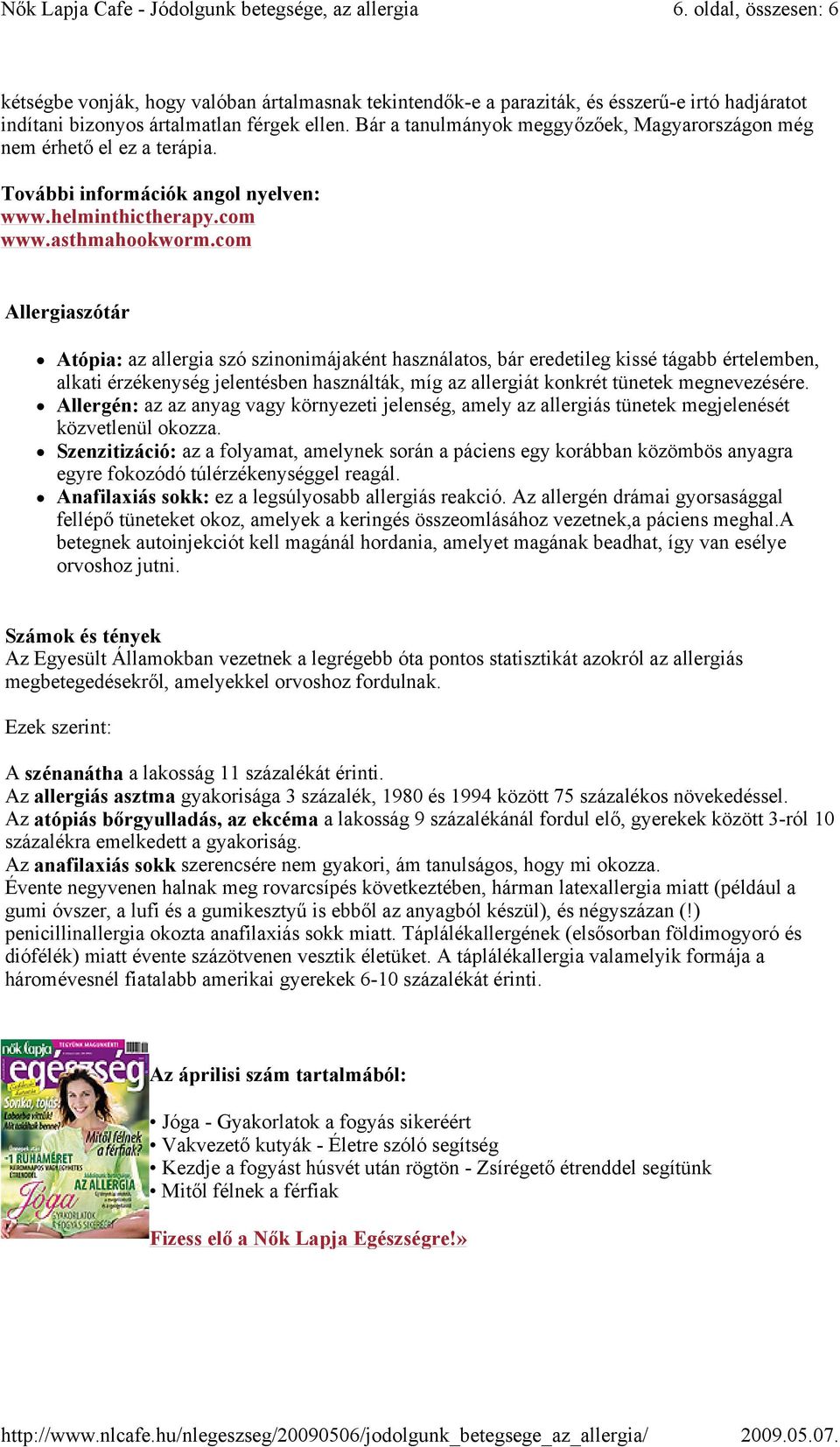 com Allergiaszótár Atópia: az allergia szó szinonimájaként használatos, bár eredetileg kissé tágabb értelemben, alkati érzékenység jelentésben használták, míg az allergiát konkrét tünetek