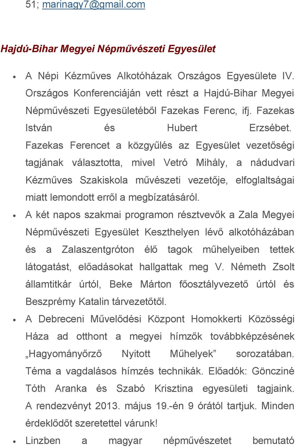 Fazekas Ferencet a közgyűlés az Egyesület vezetőségi tagjának választotta, mivel Vetró Mihály, a nádudvari Kézműves Szakiskola művészeti vezetője, elfoglaltságai miatt lemondott erről a