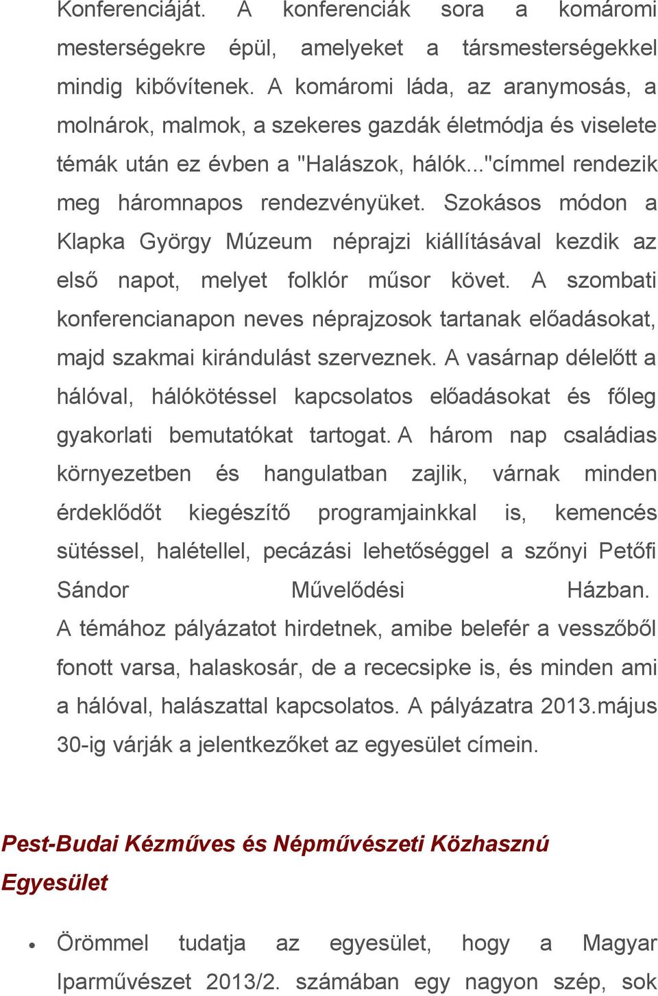 Szokásos módon a Klapka György Múzeum néprajzi kiállításával kezdik az első napot, melyet folklór műsor követ.